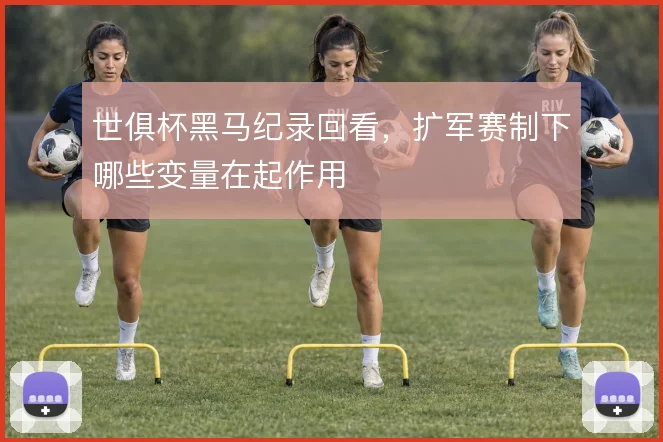 世俱杯黑马纪录回看,扩军赛制下哪些变量在起作用