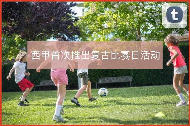 西甲首次推出复古比赛日活动