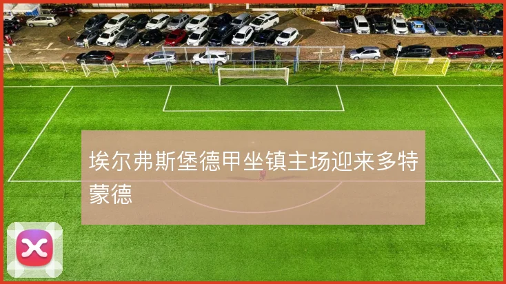 埃尔弗斯堡德甲坐镇主场迎来多特蒙德