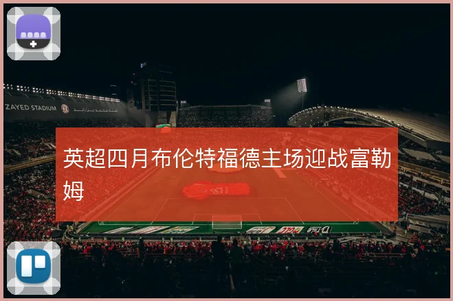 英超四月布伦特福德主场迎战富勒姆