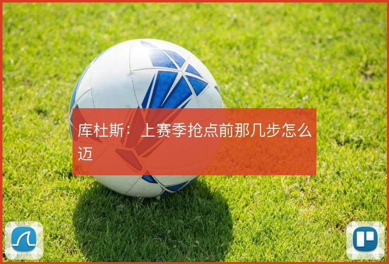 库杜斯：上赛季抢点前那几步怎么迈