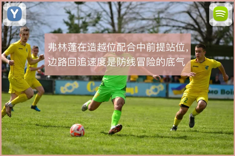 弗林蓬在造越位配合中前提站位，边路回追速度是防线冒险的底气