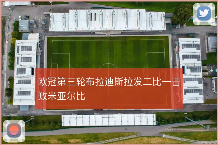 欧冠第三轮布拉迪斯拉发二比一击败米亚尔比