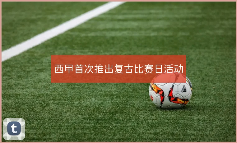 西甲首次推出复古比赛日活动